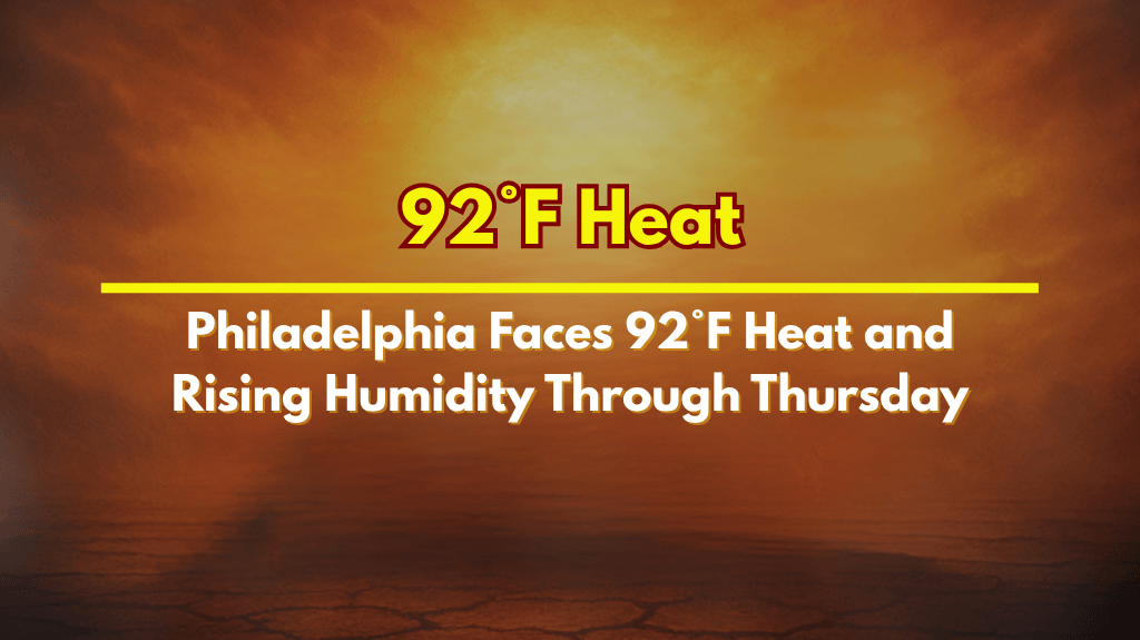 Philadelphia Faces 92°F Heat and Rising Humidity Through Thursday