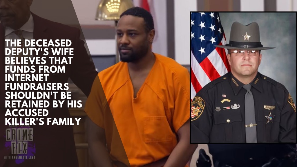 The deceased deputy's wife believes that funds from internet fundraisers shouldn't be retained by his accused killer's family