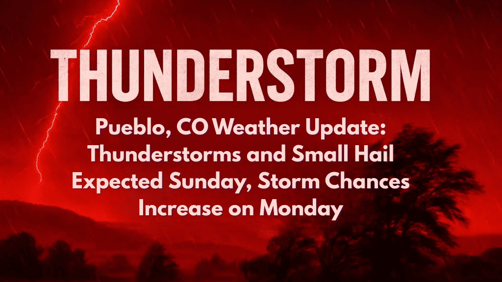 Pueblo, CO Weather Update: Thunderstorms and Small Hail Expected Sunday, Storm Chances Increase on Monday