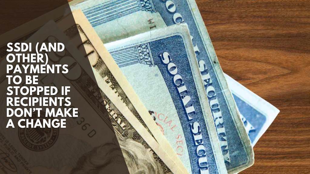 SSDI (and Other) Payments to Be Stopped if Recipients Don’t Make a Change