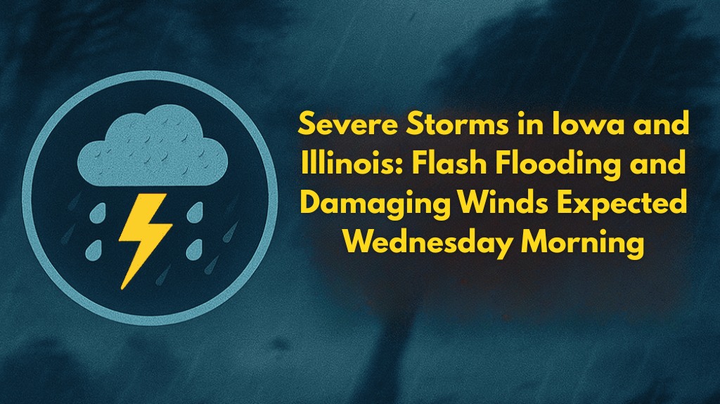 Severe Storms in Iowa and Illinois Flash Flooding and Damaging Winds Expected Wednesday Morning