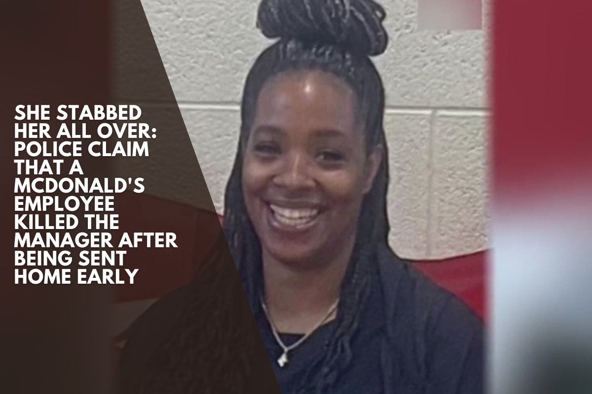 She stabbed her all over: Police claim that a McDonald's employee killed the manager after being sent home early