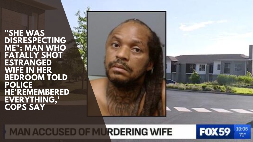 "She was disrespecting me": Man who fatally shot estranged wife in her bedroom told police he'remembered everything,' cops say