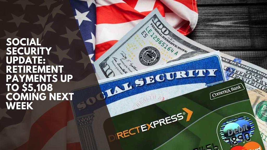 Social Security Update Retirement Payments Up to $5,108 Coming Next Week