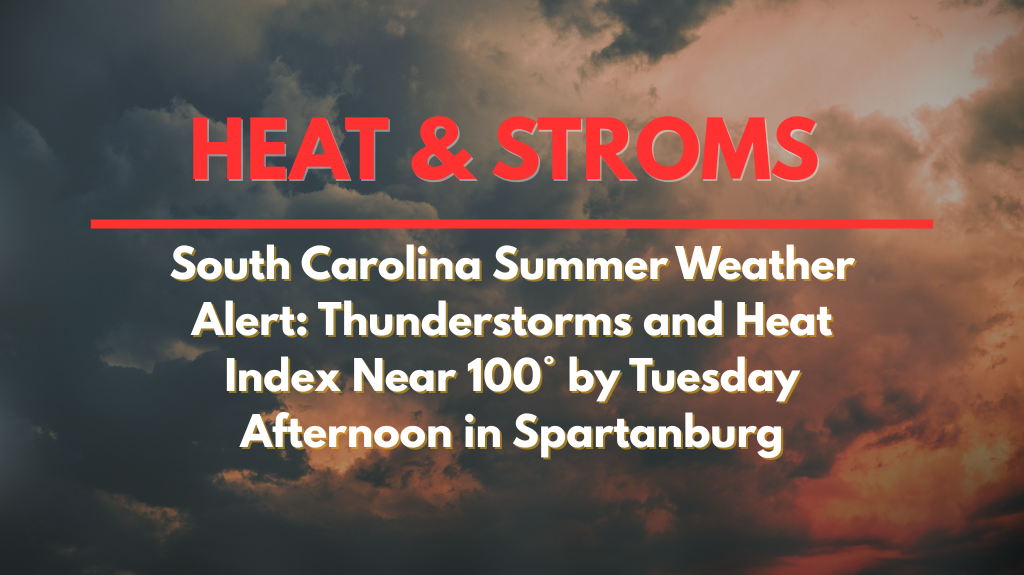 South Carolina Summer Weather Alert Thunderstorms and Heat Index Near 100° by Tuesday Afternoon in Spartanburg