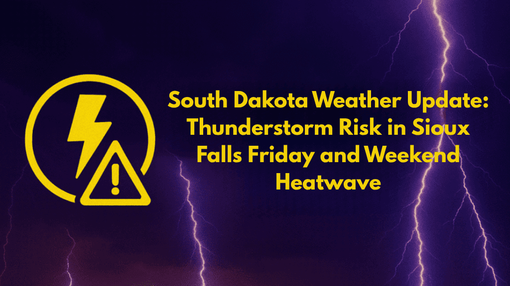 South Dakota Weather Update Thunderstorm Risk in Sioux Falls Friday and Weekend Heatwave