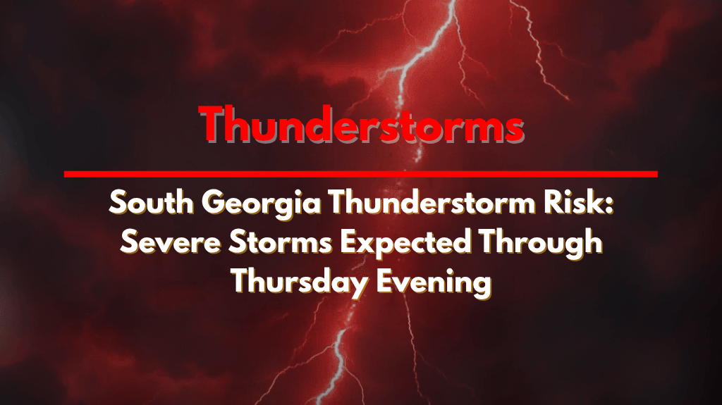 South Georgia Thunderstorm Risk Severe Storms Expected Through Thursday Evening