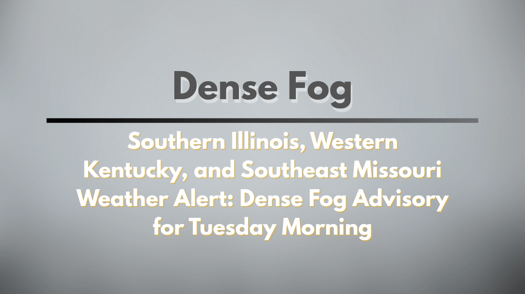 Southern Illinois, Western Kentucky, and Southeast Missouri Weather Alert Dense Fog Advisory for Tuesday Morning