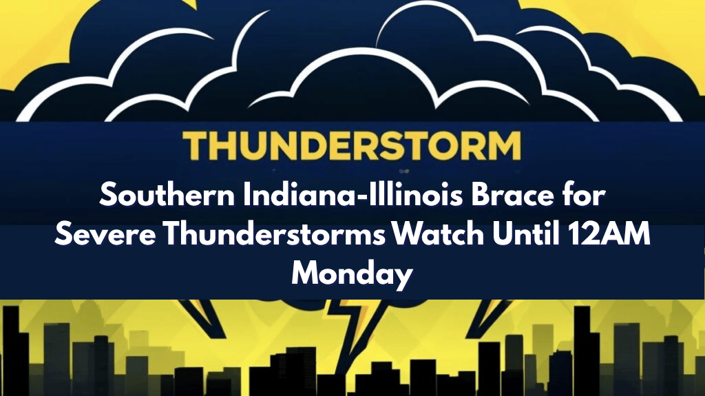 Southern Indiana-Illinois Brace for Severe Thunderstorms Watch Until 12AM Monday