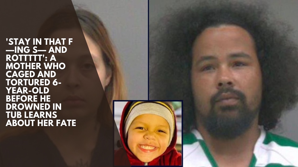 'Stay in that f—ing s— and rottttt': A Mother who caged and tortured 6-year-old before he drowned in tub learns about her fate