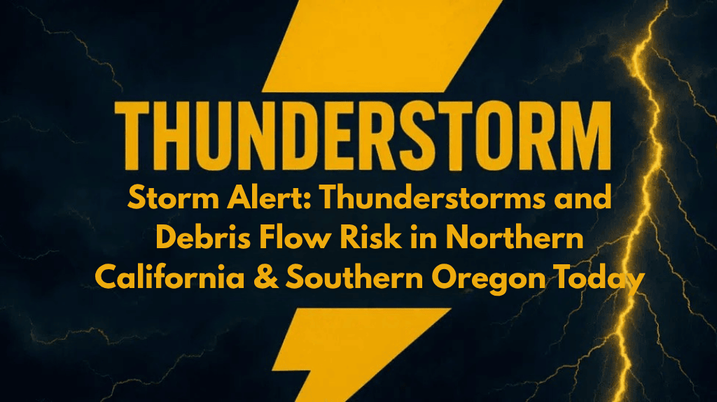 Storm Alert: Thunderstorms and Debris Flow Risk in Northern California & Southern Oregon Today