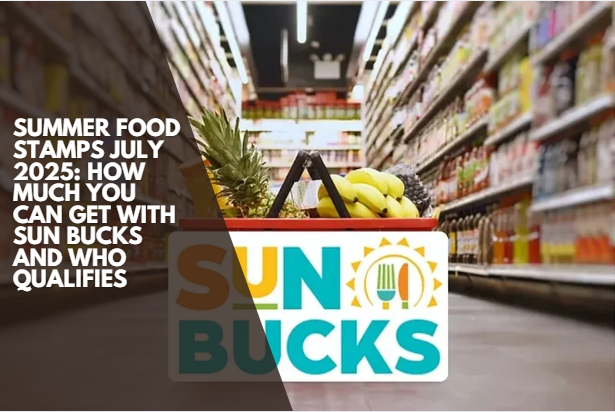 Summer Food Stamps July 2025 How Much You Can Get with SUN Bucks and Who Qualifies