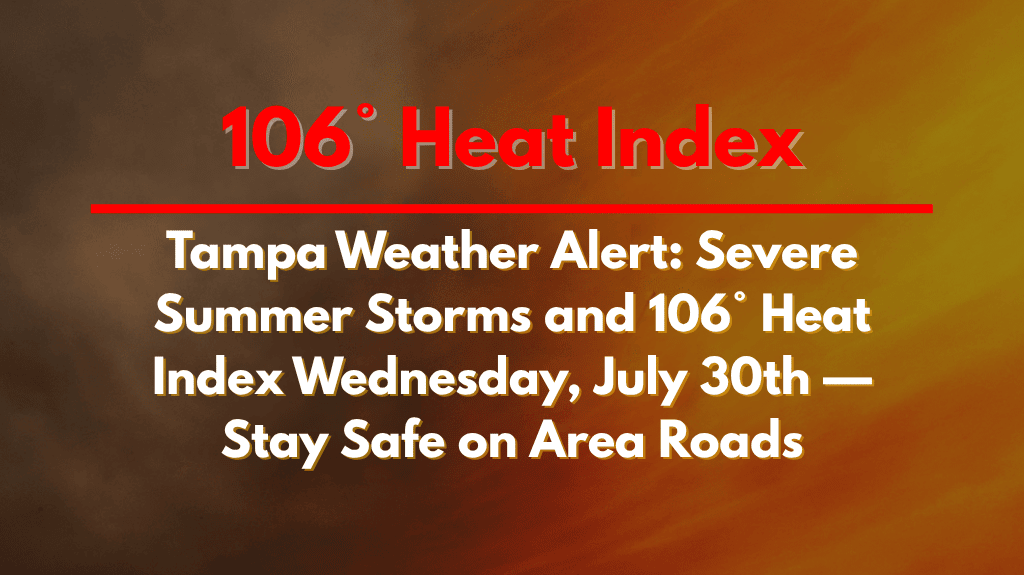 Tampa Weather Alert Severe Summer Storms and 106° Heat Index Wednesday, July 30th — Stay Safe on Area Roads
