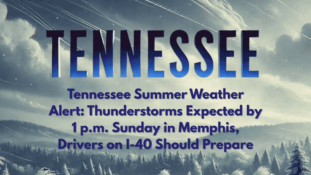 Tennessee Summer Weather Alert Thunderstorms Expected by 1 p.m. Sunday in Memphis, Drivers on I-40 Should Prepare