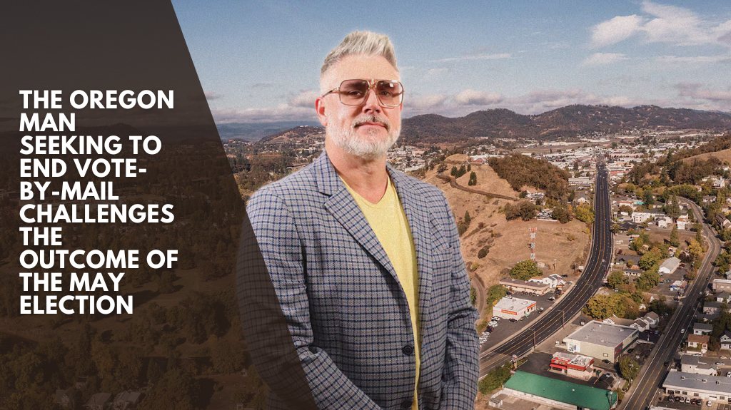 The Oregon Man Seeking to End Vote-By-Mail Challenges the Outcome of the May Election