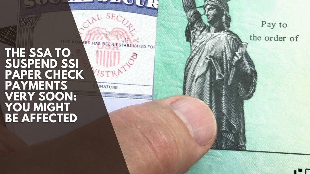 The SSA to Suspend SSI Paper Check Payments Very Soon You Might Be Affected