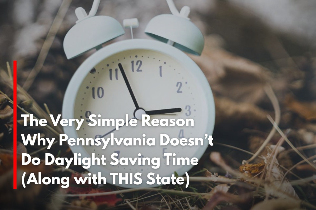 The Very Simple Reason Why Pennsylvania Doesn’t Do Daylight Saving Time (Along with THIS State)