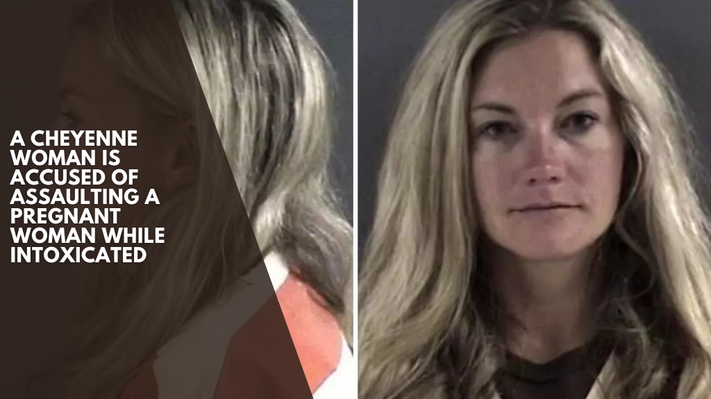 A Cheyenne woman is accused of assaulting a pregnant woman while intoxicated