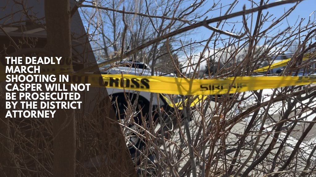 The deadly March shooting in Casper will not be prosecuted by the district attorney
