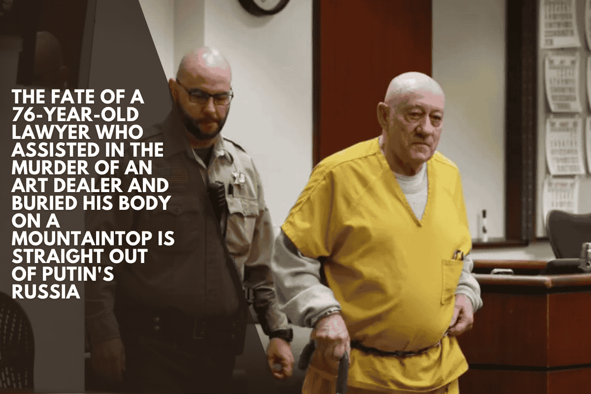 The fate of a 76-year-old lawyer who assisted in the murder of an art dealer and buried his body on a mountaintop is straight out of Putin's Russia