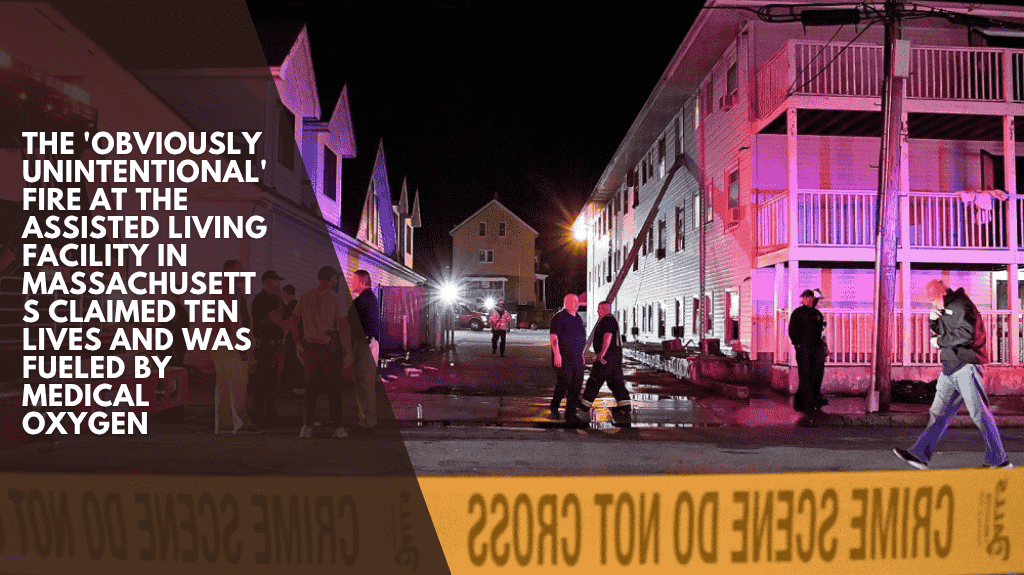 The 'obviously unintentional' fire at the assisted living facility in Massachusetts claimed ten lives and was fueled by medical oxygen