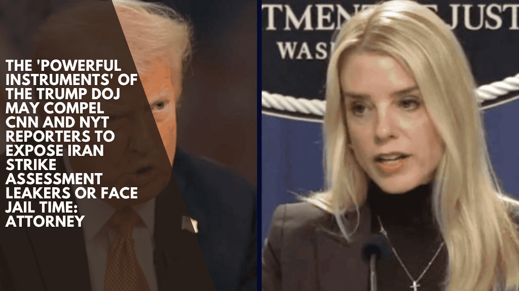 The 'powerful Instruments' Of The Trump DOJ May Compel CNN And NYT Reporters To Expose Iran Strike Assessment Leakers Or Face Jail Time: Attorney