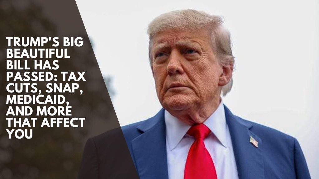 Trump's Big Beautiful Bill Has Passed Tax Cuts, SNAP, Medicaid, and More That Affect You