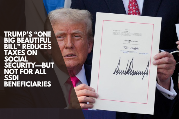 Trump’s “One Big Beautiful Bill” Reduces Taxes on Social Security—but Not for All SSDI Beneficiaries