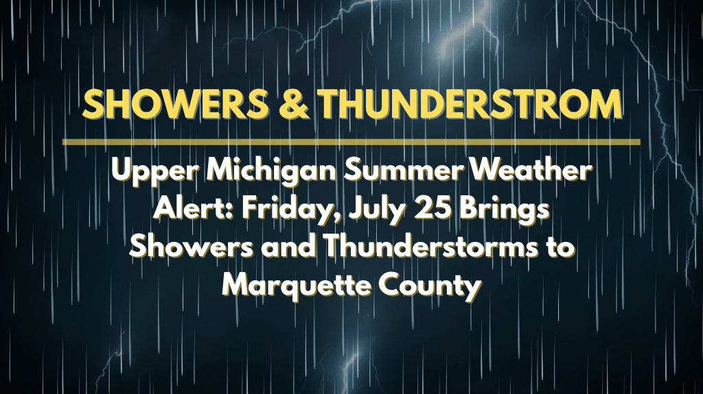 Upper Michigan Summer Weather Alert Friday, July 25 Brings Showers and Thunderstorms to Marquette County