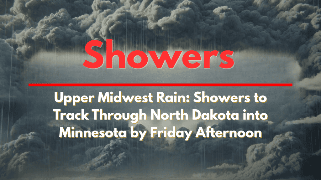 Upper Midwest Rain Showers to Track Through North Dakota into Minnesota by Friday Afternoon