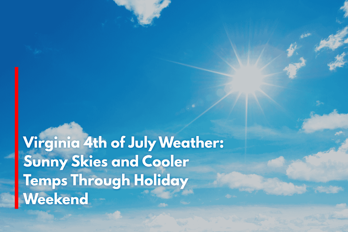 Virginia 4th of July Weather: Sunny Skies and Cooler Temps Through Holiday Weekend