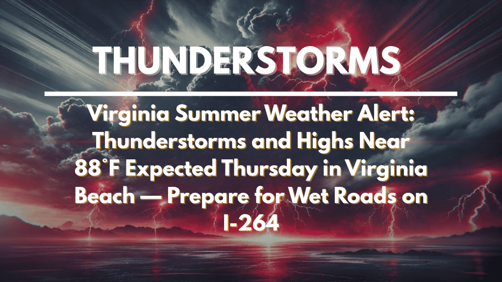 Virginia Summer Weather Alert Thunderstorms and Highs Near 88°F Expected Thursday in Virginia Beach — Prepare for Wet Roads on I-264