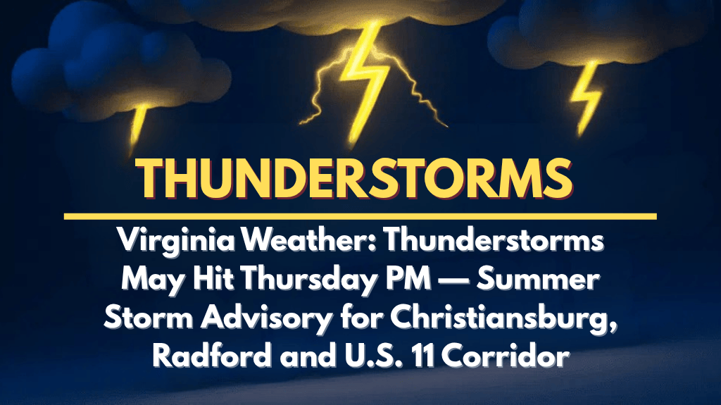 Virginia Weather Thunderstorms May Hit Thursday PM — Summer Storm Advisory for Christiansburg, Radford and U.S. 11 Corridor