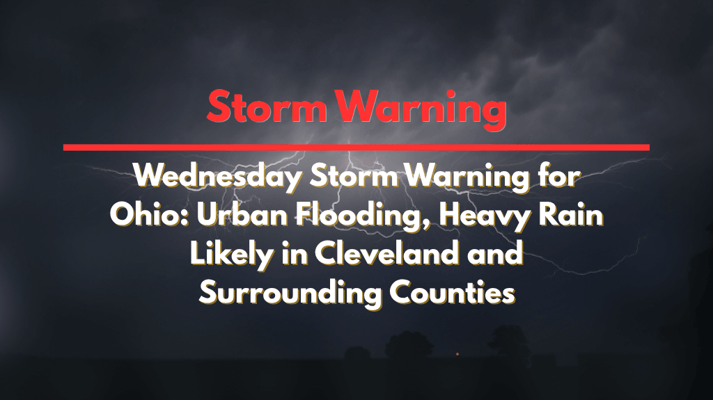 Wednesday Storm Warning for Ohio Urban Flooding, Heavy Rain Likely in Cleveland and Surrounding Counties
