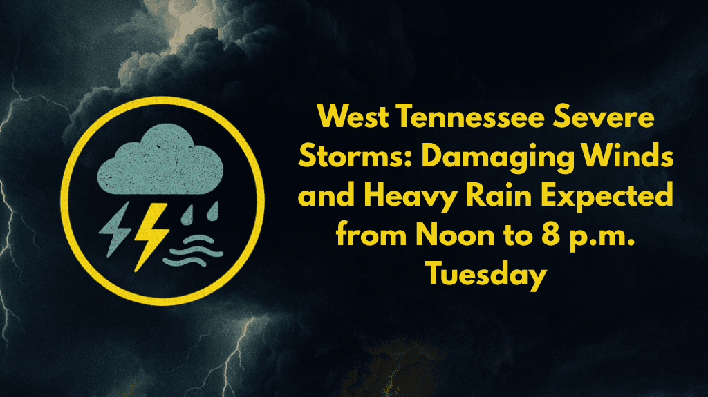 West Tennessee Severe Storms: Damaging Winds and Heavy Rain Expected from Noon to 8 p.m. Tuesday