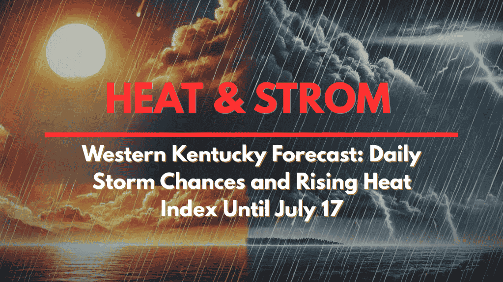 Western Kentucky Forecast Daily Storm Chances and Rising Heat Index Until July 17