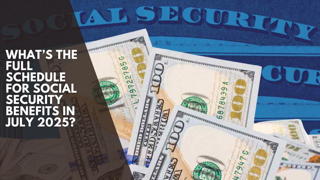 What’s the Full Schedule for Social Security Benefits in July 2025