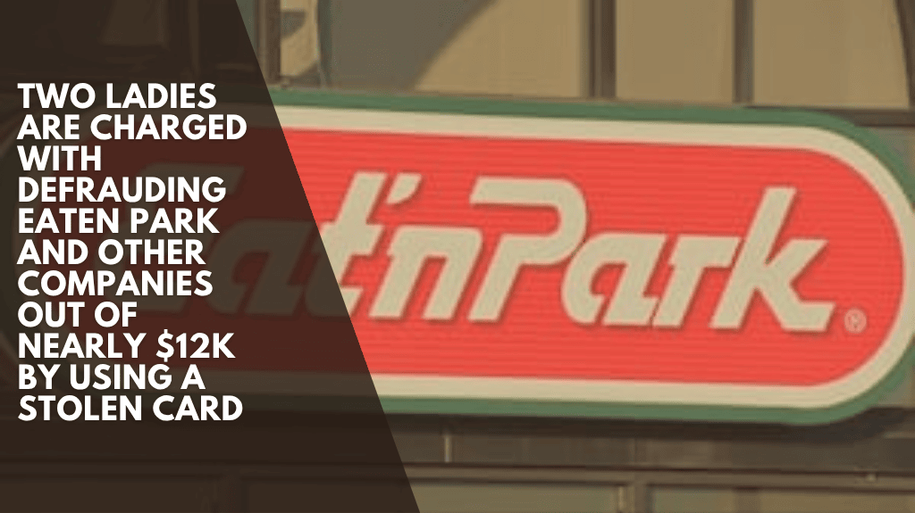 Two ladies are charged with defrauding Eat'n Park and other companies out of nearly $12K by using a stolen card