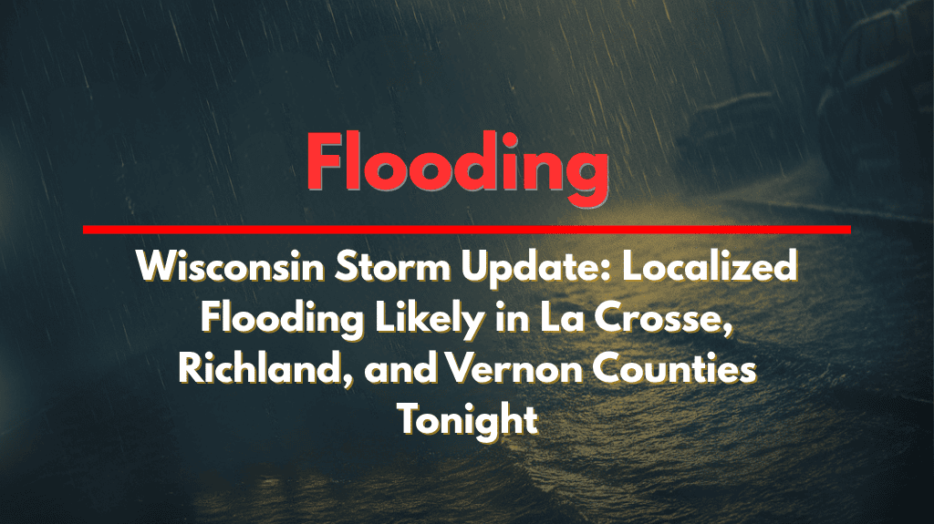 Wisconsin Storm Update Localized Flooding Likely in La Crosse, Richland, and Vernon Counties Tonight