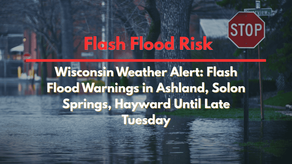 Wisconsin Weather Alert Flash Flood Warnings in Ashland, Solon Springs, Hayward Until Late Tuesday