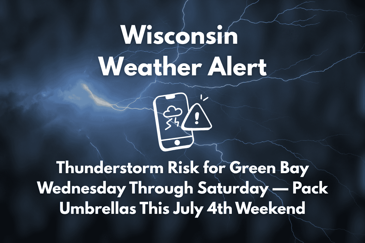Wisconsin Weather Alert Thunderstorm Risk for Green Bay Wednesday Through Saturday — Pack Umbrellas This July 4th Weekend