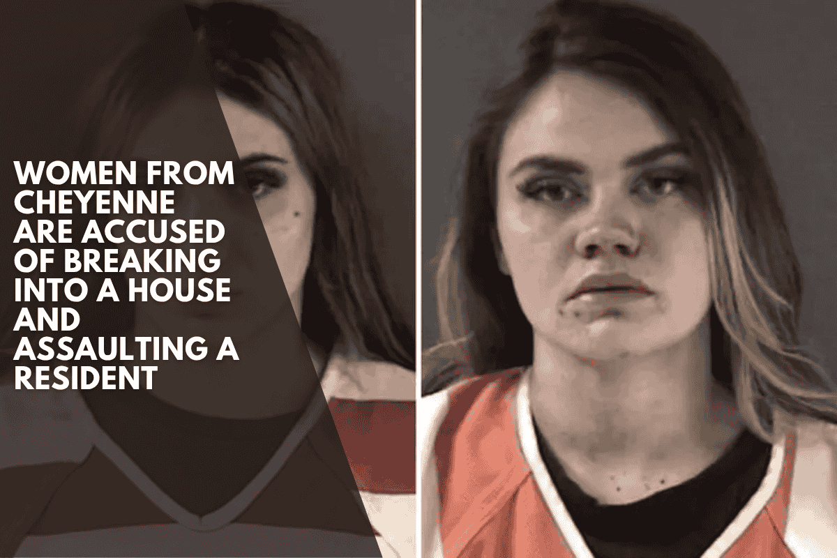 Women from Cheyenne are accused of breaking into a house and assaulting a resident
