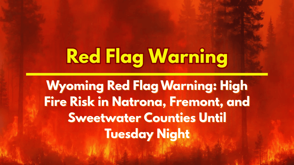 Wyoming Red Flag Warning High Fire Risk in Natrona, Fremont, and Sweetwater Counties Until Tuesday Night