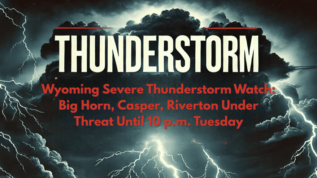 Wyoming Severe Thunderstorm Watch: Big Horn, Casper, Riverton Under Threat Until 10 p.m. Tuesday