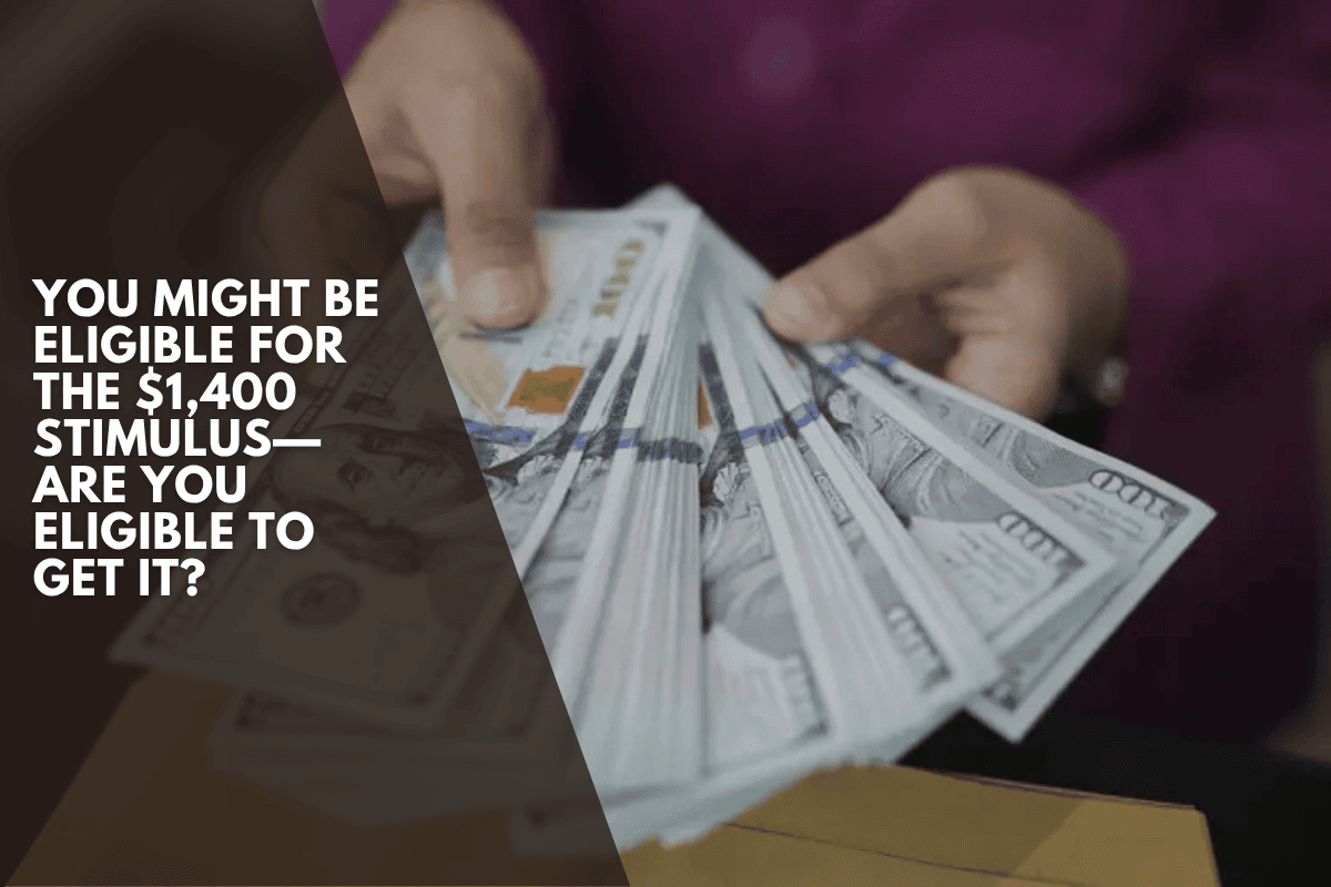 You Might Be Eligible for the $1,400 Stimulus—Are You Eligible to Get It?