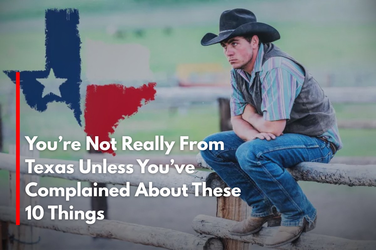 You’re Not Really From Texas Unless You’ve Complained About These 10 Things