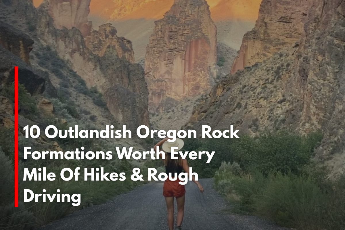 10 Outlandish Oregon Rock Formations Worth Every Mile Of Hikes & Rough Driving