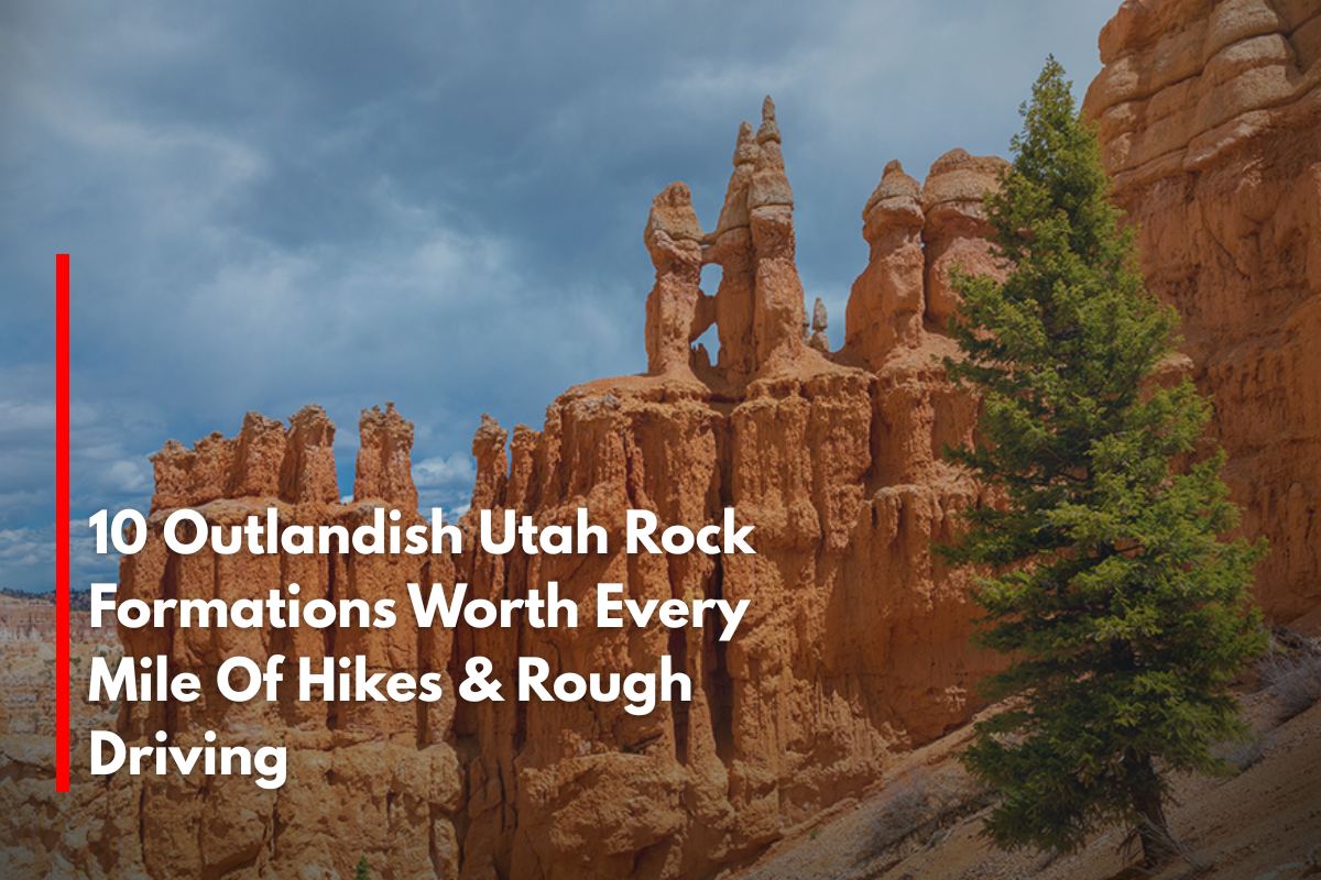 10 Outlandish Utah Rock Formations Worth Every Mile Of Hikes & Rough Driving