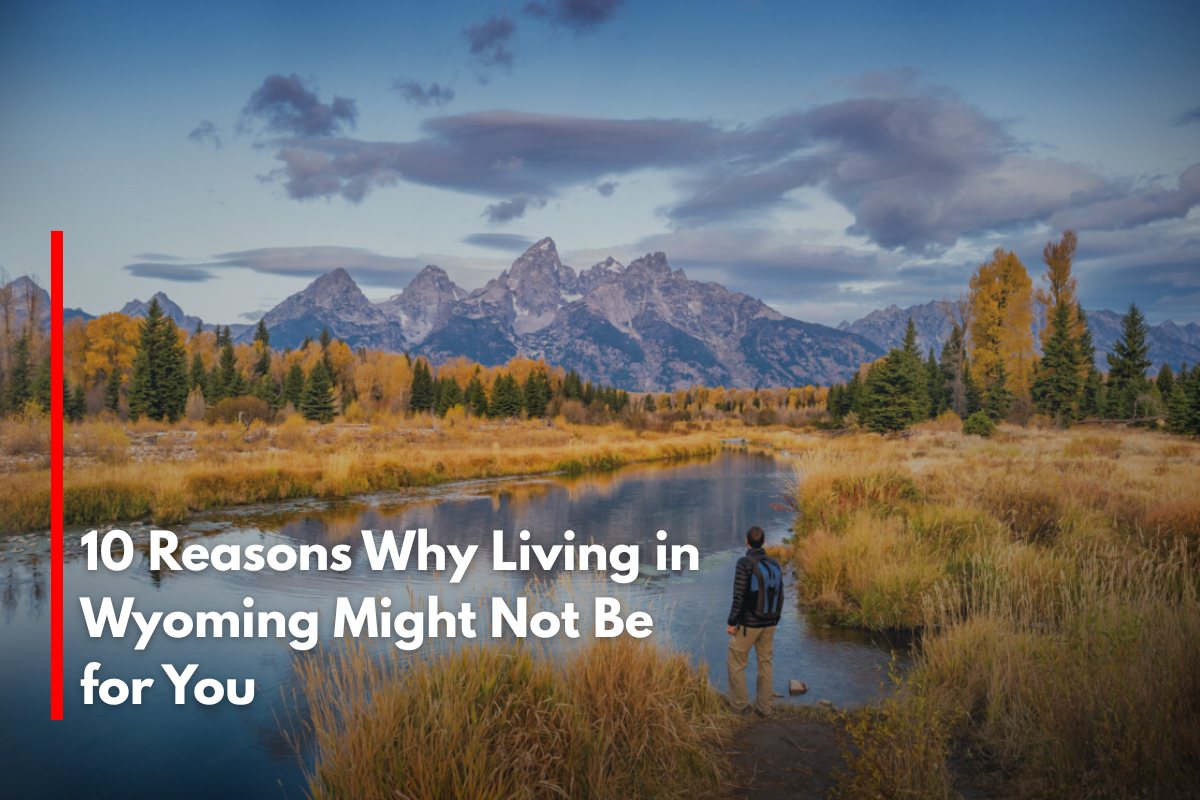 10 Reasons Why Living in Wyoming Might Not Be for You