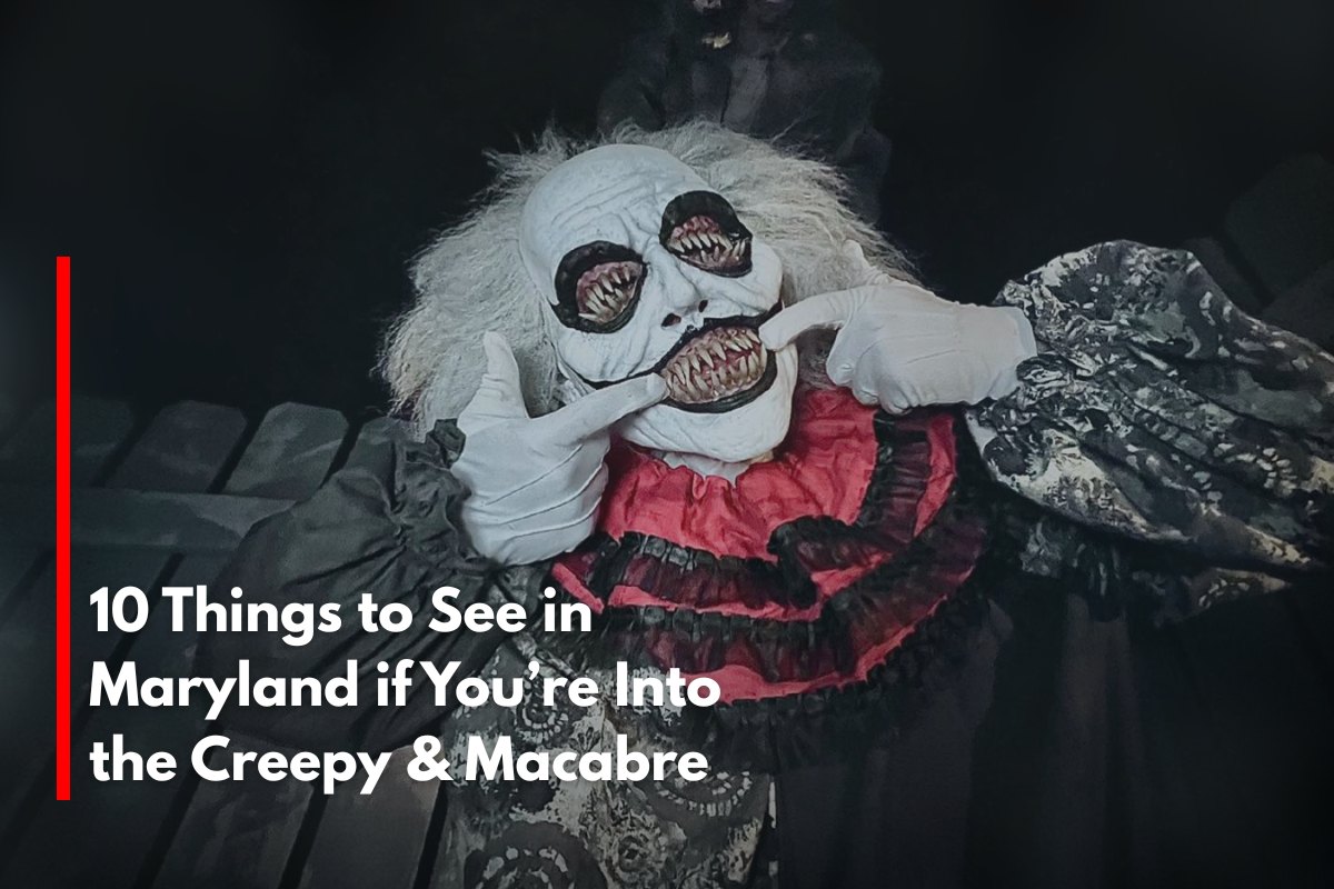 10 Things to See in Maryland if You’re Into the Creepy & Macabre